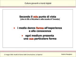 Secondo il  mio  punto di vista  (che si rifà a McLuhan e alla scuola di Toronto) i media danno  forma  all’esperienza  e alla conoscenza ogni medium presenta  una  sua  particolare forma 