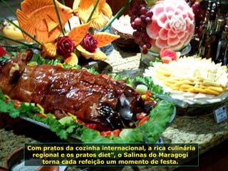 Com pratos da cozinha internacional, a rica culinária regional e os pratos diet”, o Salinas do Maragogi  torna cada refeição um momento de festa.  