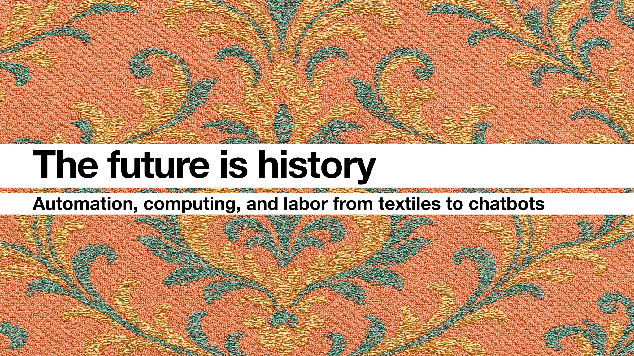 Automation, computing, and labor from textiles to chatbots
The future is history
 