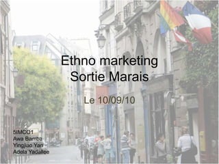 Ethno marketingSortie Marais Le 10/09/10 5IMCO1 Awa Bamba Yingjiao Yan Adela Yadallee 