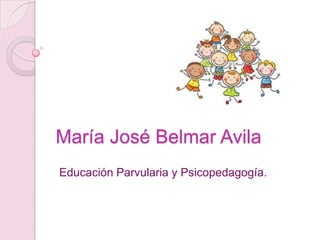 María José Belmar Avila Educación Parvularia y Psicopedagogía. 