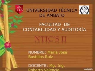 UNIVERSIDAD TÉCNICA
DE AMBATO
FACULTAD DE
CONTABILIDAD Y AUDITORÍA
NOMBRE: María José
Bustillos Ruíz
DOCENTE: Mg. Ing.
 