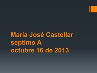 María José Castellar
septimo A
octubre 16 de 2013

 