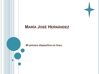 María José Hernández Mi primera diapositiva en línea 