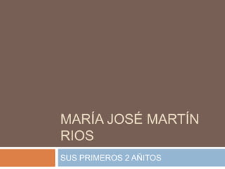 MARÍA JOSÉ MARTÍN RIOS SUS PRIMEROS 2 AÑITOS 