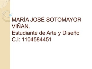 MARÍA JOSÉ SOTOMAYOR VIÑAN.Estudiante de Arte y DiseñoC.I: 1104584451 