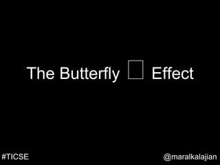 The Butterfly 🦋 Effect
@maralkalajian#TICSE
 
