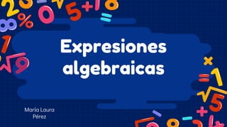 Expresiones
algebraicas
María Laura
Pérez
 