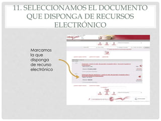 11. SELECCIONAMOS EL DOCUMENTO 
QUE DISPONGA DE RECURSOS 
ELECTRÓNICO 
Marcamos 
la que 
disponga 
de recurso 
electrónico 
 