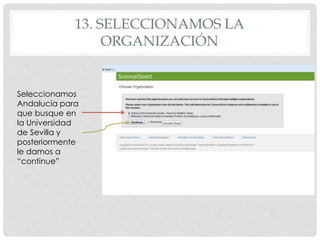 13. SELECCIONAMOS LA 
ORGANIZACIÓN 
Seleccionamos 
Andalucía para 
que busque en 
la Universidad 
de Sevilla y 
posteriormente 
le damos a 
“continue” 
 