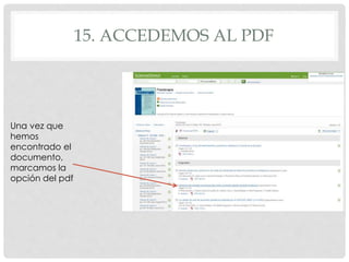15. ACCEDEMOS AL PDF 
Una vez que 
hemos 
encontrado el 
documento, 
marcamos la 
opción del pdf 
 