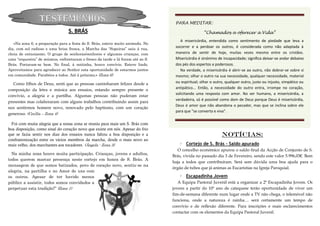 TESTEMUNHOS                                                      PARA MEDITAR:

                                 S. BRÁS                                                          “Chamados a oferecer a Vida”
                                                                                     A misericórdia, entendida como sentimento de piedade que leva a
   «Na zona 6, a preparação para a festa do S. Brás, esteve muito animada. No
dia, com sol radioso e uma brisa fresca, a Marcha das “Sopeiras” saiu à rua,
                                                                                  socorrer e a perdoar os outros, é considerada como não adaptada à
cheia de entusiasmo. O grupo de senhoras/senhores e algumas crianças, com         maneira de sentir de hoje, muitas vezes mesmo entre os cristãos.
uma “orquestra” de músicos, enfrentaram o fresco da tarde e lá foram até ao S.    Misericórdia é sinónimo de incapacidade; significa deixar-se andar debaixo
Brás. Portaram-se bem. No final, à noitinha, houve convívio. Esteve lindo.        dos pés dos espertos e poderosos.
Aproveitamos para agradecer ao Senhor esta oportunidade de estarmos juntos           Na verdade, a misericórdia é abrir-se ao outro, não dobrar-se sobre si
em comunidade. Parabéns a todos. Até à próxima.» (Zona 6)                         mesmo; olhar o outro na sua necessidade, qualquer necessidade, material
  Como filhos de Deus, senti que as pessoas caminharam felizes desde a            ou espiritual; olhar o outro, qualquer outro, justo ou injusto, simpático ou
composição da letra e música aos ensaios, estando sempre presente o               antipático... Então, a necessidade do outro entra, irrompe no coração,
                                                                                  solicitando uma resposta com amor. No ser humano, a misericórdia, a
convívio, a alegria e a partilha. Algumas pessoas não puderam estar
                                                                                  verdadeira, só é possível como dom de Deus porque Deus é misericórdia,
presentes mas colaboraram com alguns trabalhos contribuindo assim para
                                                                                  Deus é amor que não abandona o pecador, mas que se inclina sobre ele
nos sentirmos homem novo, renovado pelo baptismo, com um coração
                                                                                  para que "se converta e viva".
generoso. (Cecília – Zona 4)

  Foi com muita alegria que a nossa zona se reuniu para mais um S. Brás com
boa disposição, como sinal do coração novo que existe em nós. Apesar do frio
que se fazia sentir nos dias dos ensaios nunca faltou a boa disposição e a                                   Notícias:
confraternização entre os vários membros da marcha, desde o mais novo ao
mais velho, dos marchantes aos tocadores. (Ângela - Zona 3)                             Cortejo de S. Brás – Saldo apurado
                                                                                    O concelho económico apurou o saldo final da Acção de Conjunto de S.
  Na minha zona houve muita participação. Crianças, jovens e adultos,
                                                                                 Brás, vivida no passado dia 3 de Fevereiro, sendo este valor 5.996,03€. Bem
todos querem marcar presença neste cortejo em honra de S. Brás. A
                                                                                 haja a todos que contribuíram. Será sem dúvida uma boa ajuda para o
mensagem de que somos batizados, povo de coração novo, sentiu-se na
                                                                                 órgão de tubos que já animas as Eucaristias na Igreja Paroquial.
alegria, na partilha e no Amor de uns com
os outros. Apesar de ter havido menos                                                   Escapadinha Jovem
público a assistir, todos somos convidados a                                        A Equipa Pastoral Juvenil está a organizar a 2ª Escapadinha Jovem. Os
perpetuar esta tradição!" (Zona 1)                                               jovens a partir do 10º ano de catequese terão oportunidade de viver um
                                                                                 fim-de-semana diferente num lugar onde a TV não chega, o telemóvel não
                                                                                 funciona, onde a natureza é rainha… será certamente um tempo de
                                                                                 convívio e de reflexão diferente. Para inscrições e mais esclarecimentos
                                                                                 contactar com os elementos da Equipa Pastoral Juvenil.
 