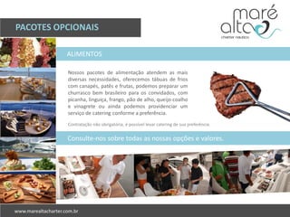 PACOTES OPCIONAIS
Nossos pacotes de alimentação atendem as mais
diversas necessidades, oferecemos tábuas de frios
com canapés, patês e frutas, podemos preparar um
churrasco bem brasileiro para os convidados, com
picanha, linguiça, frango, pão de alho, queijo coalho
e vinagrete ou ainda podemos providenciar um
serviço de catering conforme a preferência.
Consulte-nos sobre todas as nossas opções e valores.
Contratação não obrigatória, é possível levar catering de sua preferência.
ALIMENTOS
 
