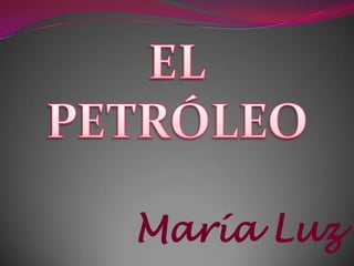 EL PETRÓLEO María Luz 