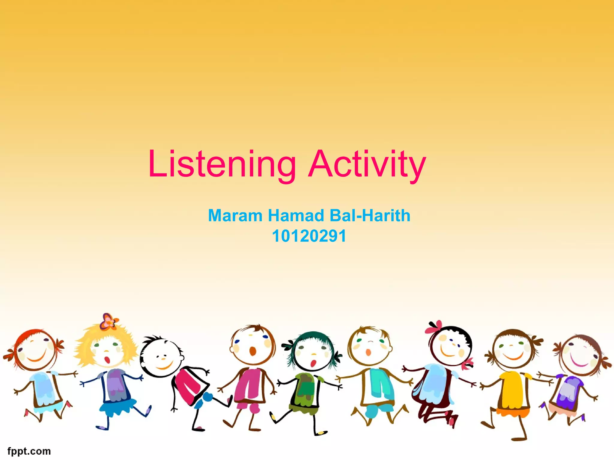 Listening Activity
Maram Hamad Bal-Harith
10120291