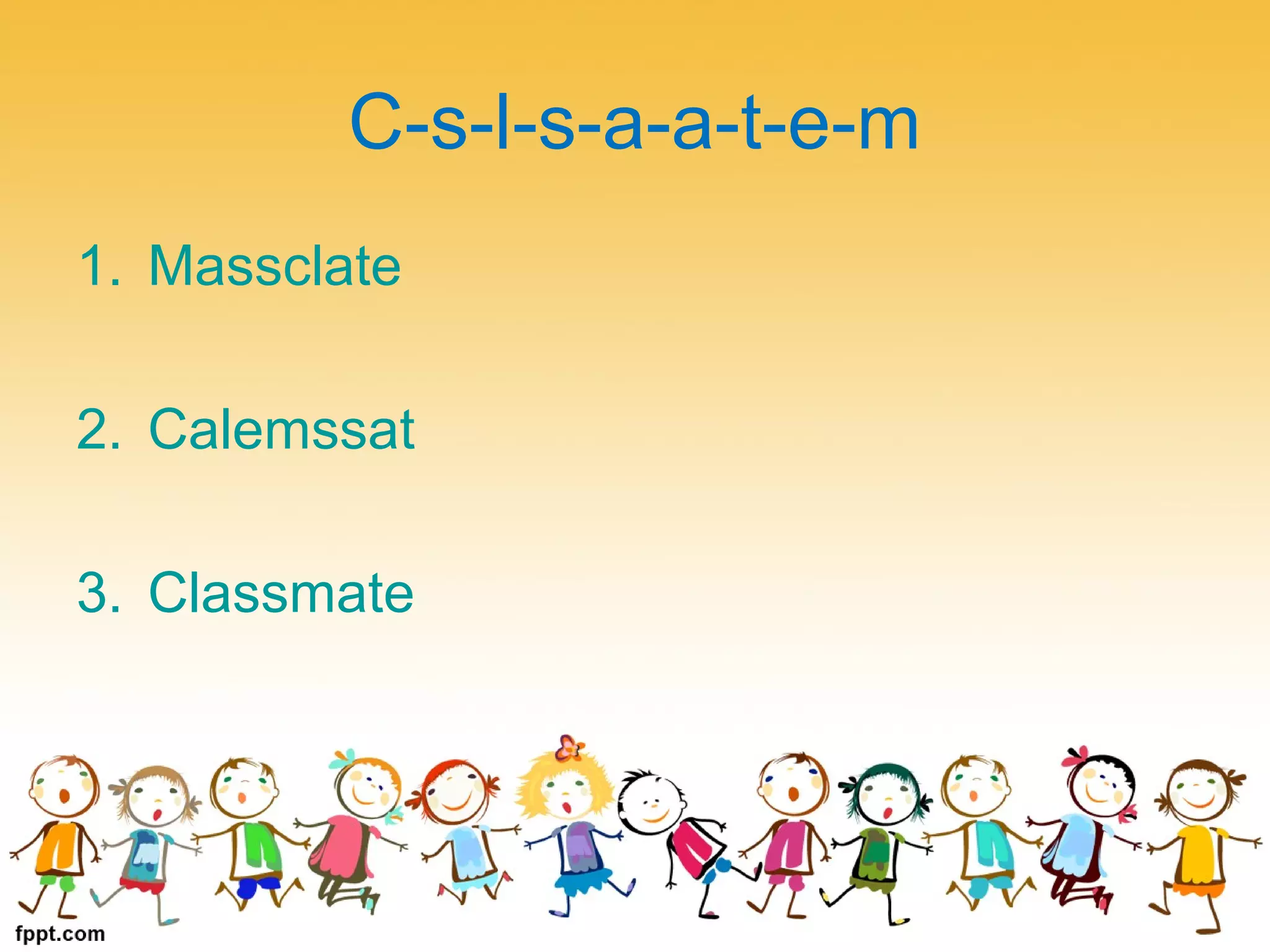 C-s-l-s-a-a-t-e-m
1. Massclate
2. Calemssat
3. Classmate