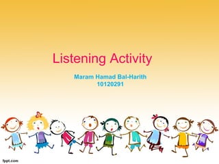 Listening Activity
Maram Hamad Bal-Harith
10120291
 