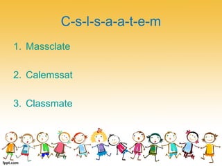 C-s-l-s-a-a-t-e-m
1. Massclate
2. Calemssat
3. Classmate
 