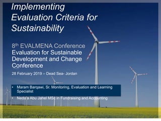 3/1/2020 FOOTER GOES HERE 1
Implementing
Evaluation Criteria for
Sustainability
8th EVALMENA Conference
Evaluation for Sustainable
Development and Change
Conference
28 February 2019 – Dead Sea- Jordan
• Maram Barqawi, Sr. Monitoring, Evaluation and Learning
Specialist
• Neda’a Abu Jahel MSc in Fundraising and Accounting
 