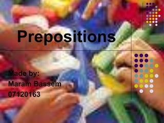 Prepositions Made by: MaramBassem 07120163 