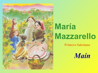 María
Mazzarello
Primera Salesiana
Maín
 