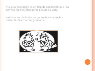 La argumentación esun tipo de exposición que nos permite resolver diferentes puntos de vista.