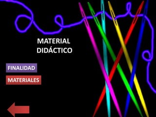 MATERIAL
DIDÁCTICO
FINALIDAD
MATERIALES
 