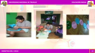 DIDÁCTICA DEL I CICLO 13
UNIVERSIDAD NACIONAL DE TRUJILLO EDUCACIÓN INICIAL
 