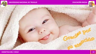 DIDÁCTICA DEL I CICLO 14
UNIVERSIDAD NACIONAL DE TRUJILLO EDUCACIÓN INICIAL
 