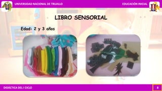 DIDÁCTICA DEL I CICLO 8
UNIVERSIDAD NACIONAL DE TRUJILLO EDUCACIÓN INICIAL
LIBRO SENSORIAL
Edad: 2 y 3 años
 