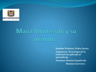 Nombre Profesor: Pedro Zurita.
Asignatura: Tecnología de la
información aplicada al
aprendizaje.
Alumnas: Romina Sepúlveda
Romina Guerrero.
 