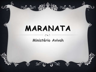 MARANATA
Ministério Avivah
 