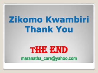 Zikomo Kwambiri
   Thank You

     The End
  maranatha_care@yahoo.com
 