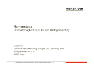 Namenstage
- Einsatzmöglichkeiten für das Dialogmarketing




Marancon
Gesellschaft für Marketing, Analyse und Consulting mbH
Königswinterer Str. 418
53227 Bonn


 Namenstage – Einsatzmöglichkeiten für das Dialogmarketing (Version 1.0)
 