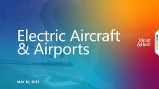 Electric Aircraft
& Airports
MAY 10, 2023
 