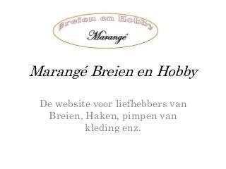 Marangé Breien en Hobby
De website voor liefhebbers van
Breien, Haken, pimpen van
kleding enz.
 