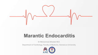 Dr Mohammad Alhalabi M.D.
Marantic Endocarditis
Department of Cardiology, Faculty of Medicine, Damascus University
 