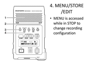 4. MENU/STORE
     /EDIT
• MENU is accessed
  while in STOP to
  change recording
  configuration
 