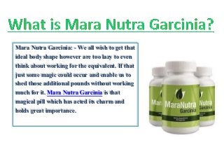 Mara Nutra Garcinia: - We all wish to get that
ideal body shape however are too lazy to even
think about working for the equivalent. If that
just some magic could occur and enable us to
shed those additional pounds without working
much for it. Mara Nutra Garcinia is that
magical pill which has acted its charm and
holds great importance.
 