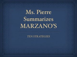 Ms. Pierre
 Summarizes
MARZANO’S
  TEN STRATEGIES
 