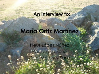 María Ortiz Martínez Neus López Núñez Paula Felip Soria Odei Martínez Soria An interview to: 