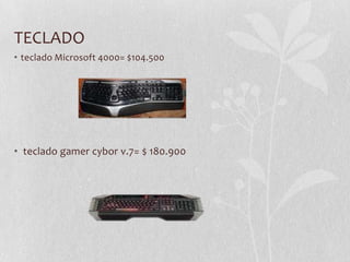 TECLADO
• teclado Microsoft 4000= $104.500
• teclado gamer cybor v.7= $ 180.900
 