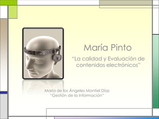 María Pinto
“La calidad y Evaluación de
contenidos electrónicos”

María de los Ángeles Montiel Díaz
“Gestión de la Información”

 