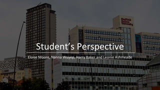 Student’s Perspective
Eloise Moore, Nanna Wuyep, Harry Baker and Leonie Ashmeade
 