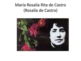 María Rosalía Rita de Castro
(Rosalía de Castro)
 