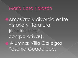 Amasiato     y divorcio entre
 historia y literatura.
 (anotaciones
 comparativas).
 Alumna: Villa Gallegos
 Yesenia Guadalupe.
 