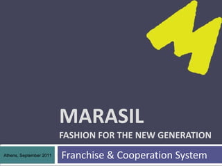 MARASIL FASHION FOR THE NEW GENERATION Franchise & Cooperation System Athens, September 2011 