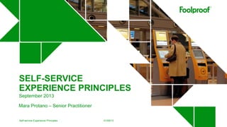Self-service Experience Principles
1
01/09/13
SELF-SERVICE
EXPERIENCE PRINCIPLES
September 2013
Mara Protano – Senior Practitioner
 
