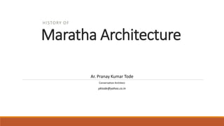 Maratha Architecture
HISTORY OF
Ar. Pranay Kumar Tode
Conservation Architect
pktode@yahoo.co.in
 