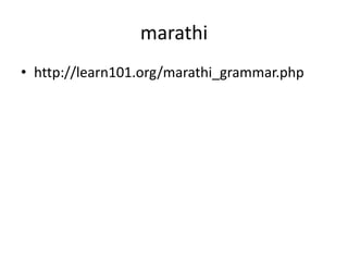 marathi
• http://learn101.org/marathi_grammar.php
 